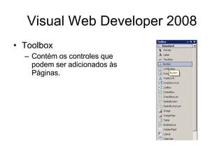 Visual Web Developer 2008 Toolbox Contém os controles que podem ser adicionados às Páginas. 
