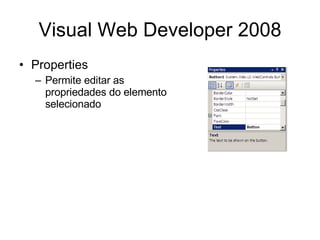 Visual Web Developer 2008 Properties Permite editar as propriedades do elemento selecionado 