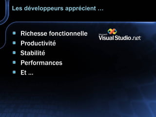 Les développeurs apprécient … Richesse fonctionnelle Productivité Stabilité  Performances Et … 