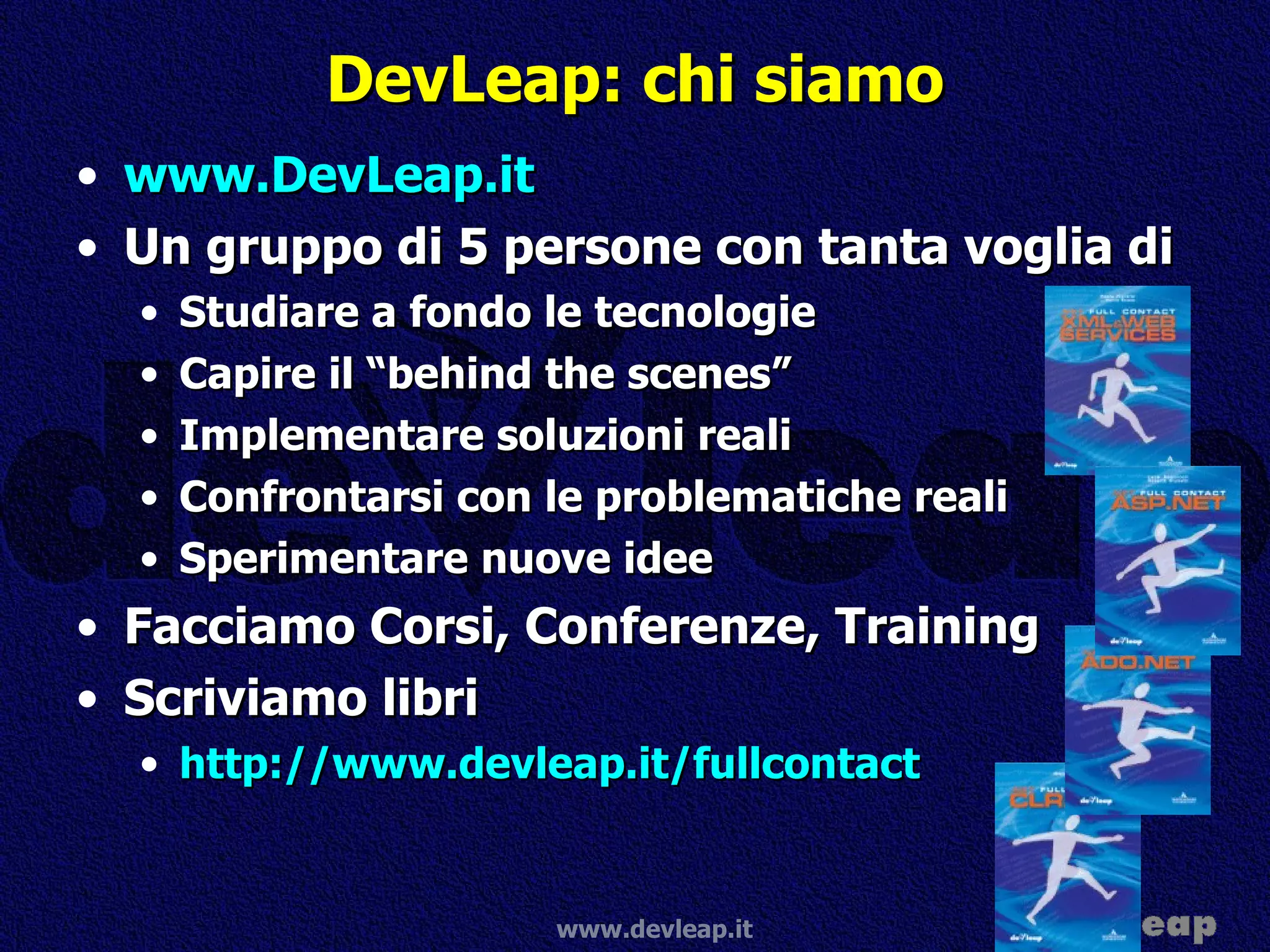 DevLeap: chi siamo www.DevLeap.it Un gruppo di 5 persone con tanta voglia di Studiare a fondo le tecnologie Capire il “behind the scenes” Implementare soluzioni reali Confrontarsi con le problematiche reali Sperimentare nuove idee Facciamo Corsi, Conferenze, Training Scriviamo libri http://www.devleap.it/fullcontact 