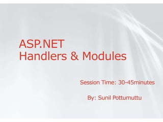 ASP.NET
Handlers & Modules

          Session Time: 30-45minutes

            By: Sunil Pottumuttu
 