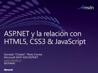 ASP.NET y la relación con
HTML5, CSS3 & JavaScript

www.chalalo.cl
 
