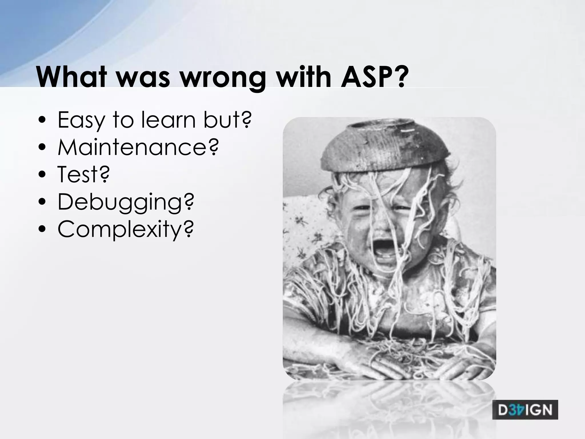 Easy to learn but?Maintenance?Test?Debugging?Complexity?What was wrong with ASP?