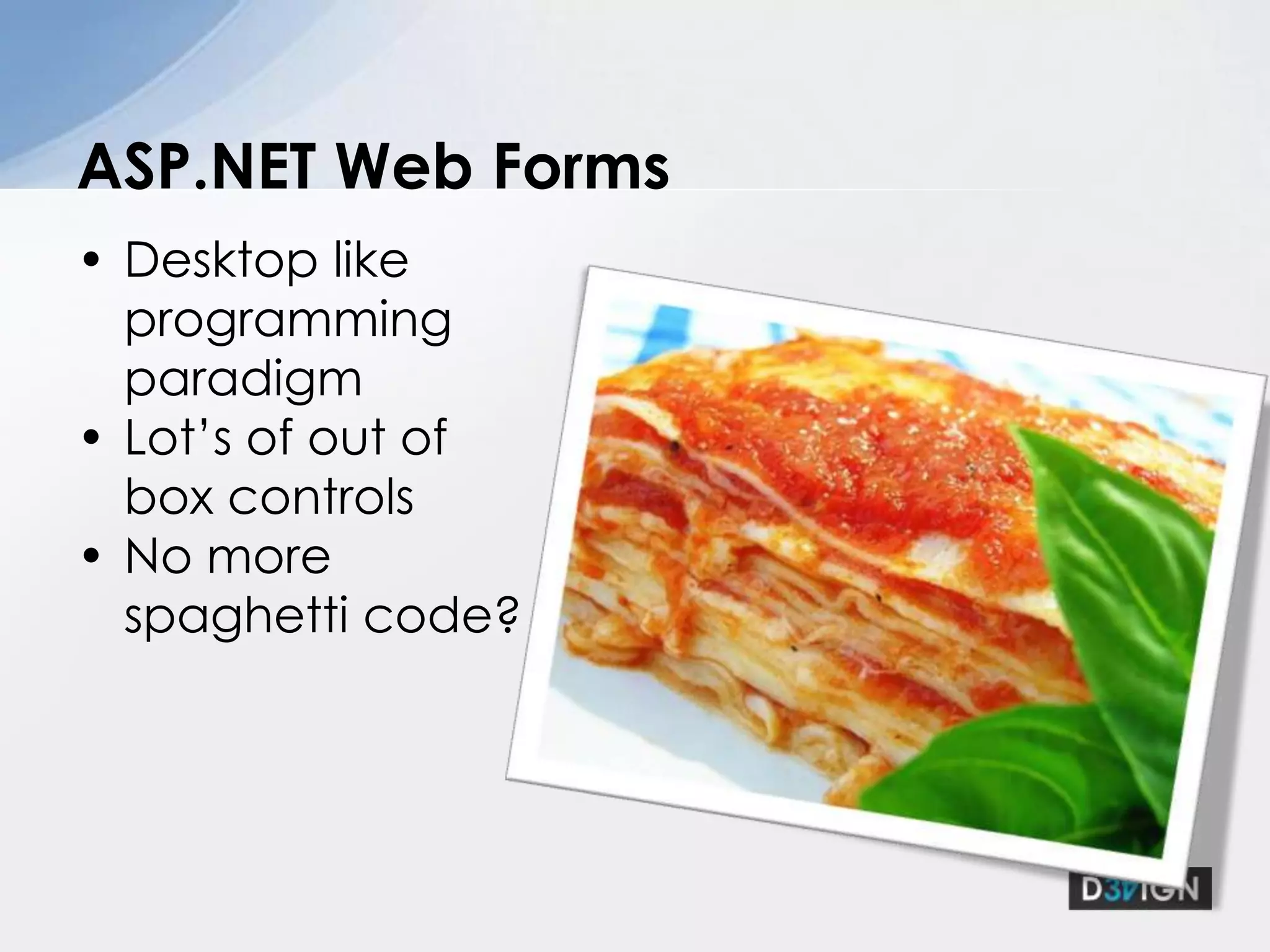 Desktop like programming paradigmLot’s of out ofbox controlsNo more spaghetti code?ASP.NET Web Forms