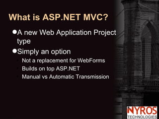What is ASP.NET MVC? A new Web Application Project type Simply an option Not a replacement for WebForms Builds on top ASP.NET Manual vs Automatic Transmission 