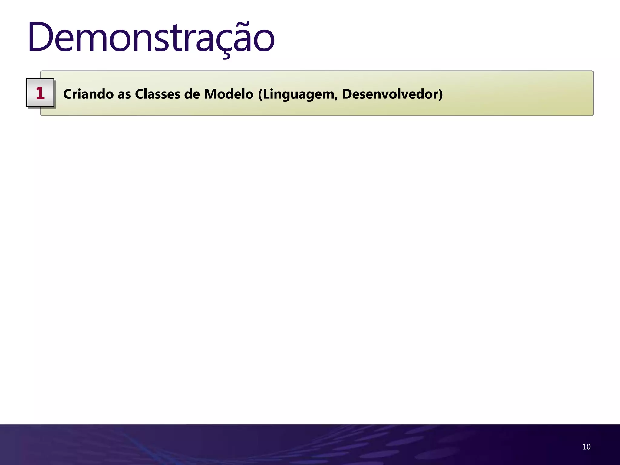 Demonstração
1   Criando as Classes de Modelo (Linguagem, Desenvolvedor)




                                                              10
 