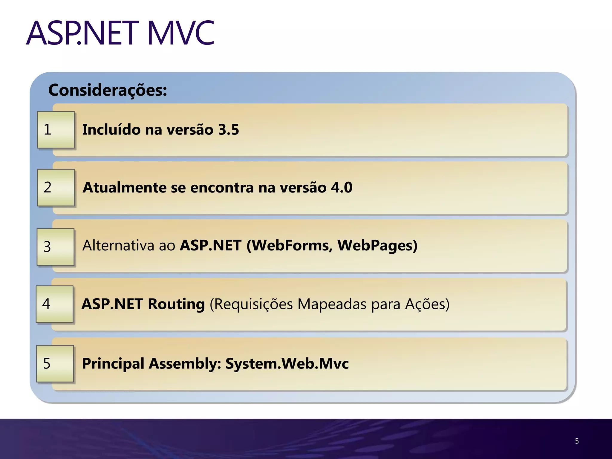 ASP.NET MVC
 Considerações:

 1   Incluído na versão 3.5


 2   Atualmente se encontra na versão 4.0


 3   Alternativa ao ASP.NET (WebForms, WebPages)


4    ASP.NET Routing (Requisições Mapeadas para Ações)


5    Principal Assembly: System.Web.Mvc



                                                         5
 