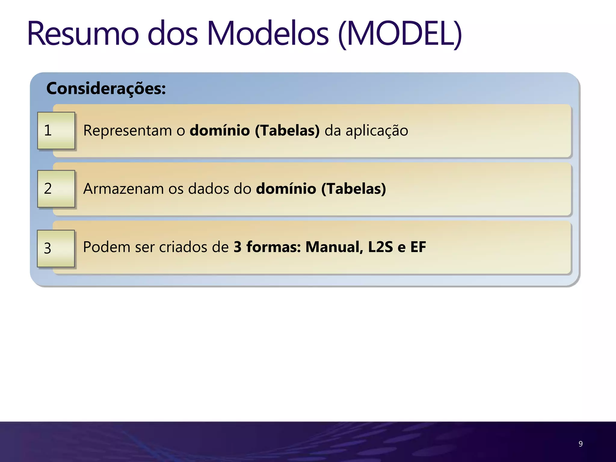 Resumo dos Modelos (MODEL)
 Considerações:

 1   Representam o domínio (Tabelas) da aplicação


 2   Armazenam os dados do domínio (Tabelas)


 3   Podem ser criados de 3 formas: Manual, L2S e EF




                                                       9
 