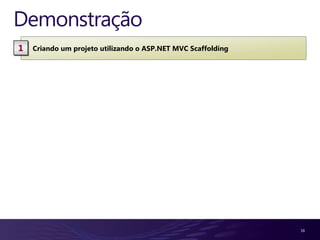 Demonstração
1   Criando um projeto utilizando o ASP.NET MVC Scaffolding




                                                              16
 