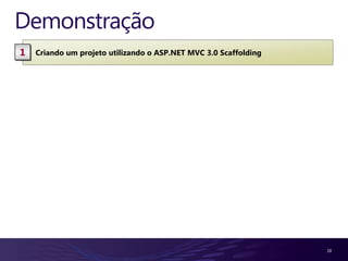Demonstração
1   Criando um projeto utilizando o ASP.NET MVC 3.0 Scaffolding




                                                                  18
 