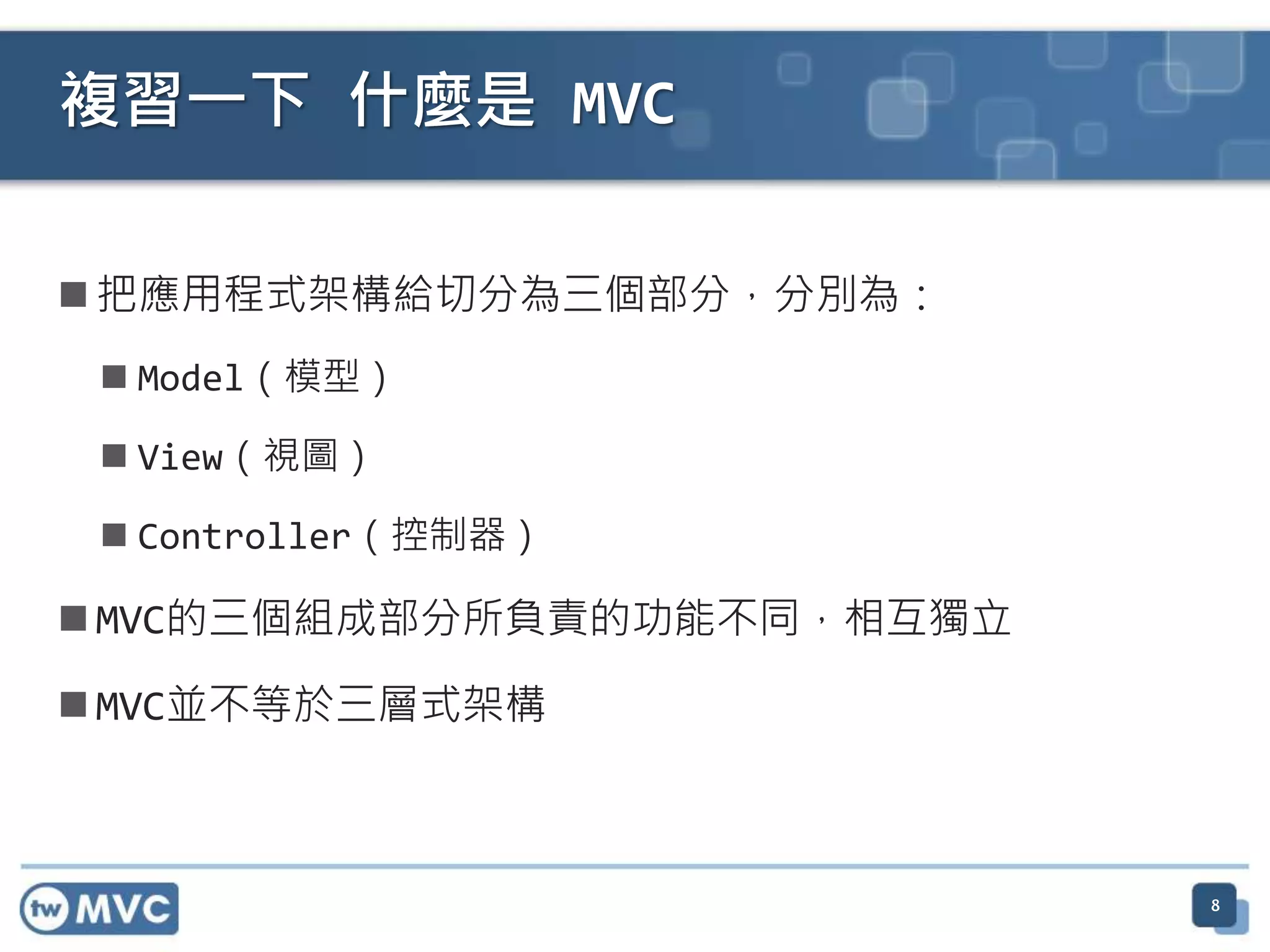 複習一下 什麼是 MVC  把應用程式架構給切分為三個部分，分別為：  Model（模型）  View（視圖）  Controller（控制器）  MVC的三個組成部分所負責的功能不同，相互獨立  MVC並不等於三層式架構 8 