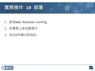 實際操作 10 部署

1. 設定Web.Release.Config

2. 在專案上按右鍵發行

3. 在IIS中建立新站台




                          52
 