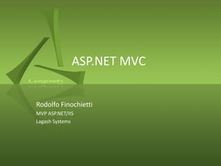 ASP.NET MVC


Rodolfo Finochietti
MVP ASP.NET/IIS
Lagash Systems
 