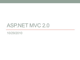 ASP.NET MVC 2.0
10/29/2010
 