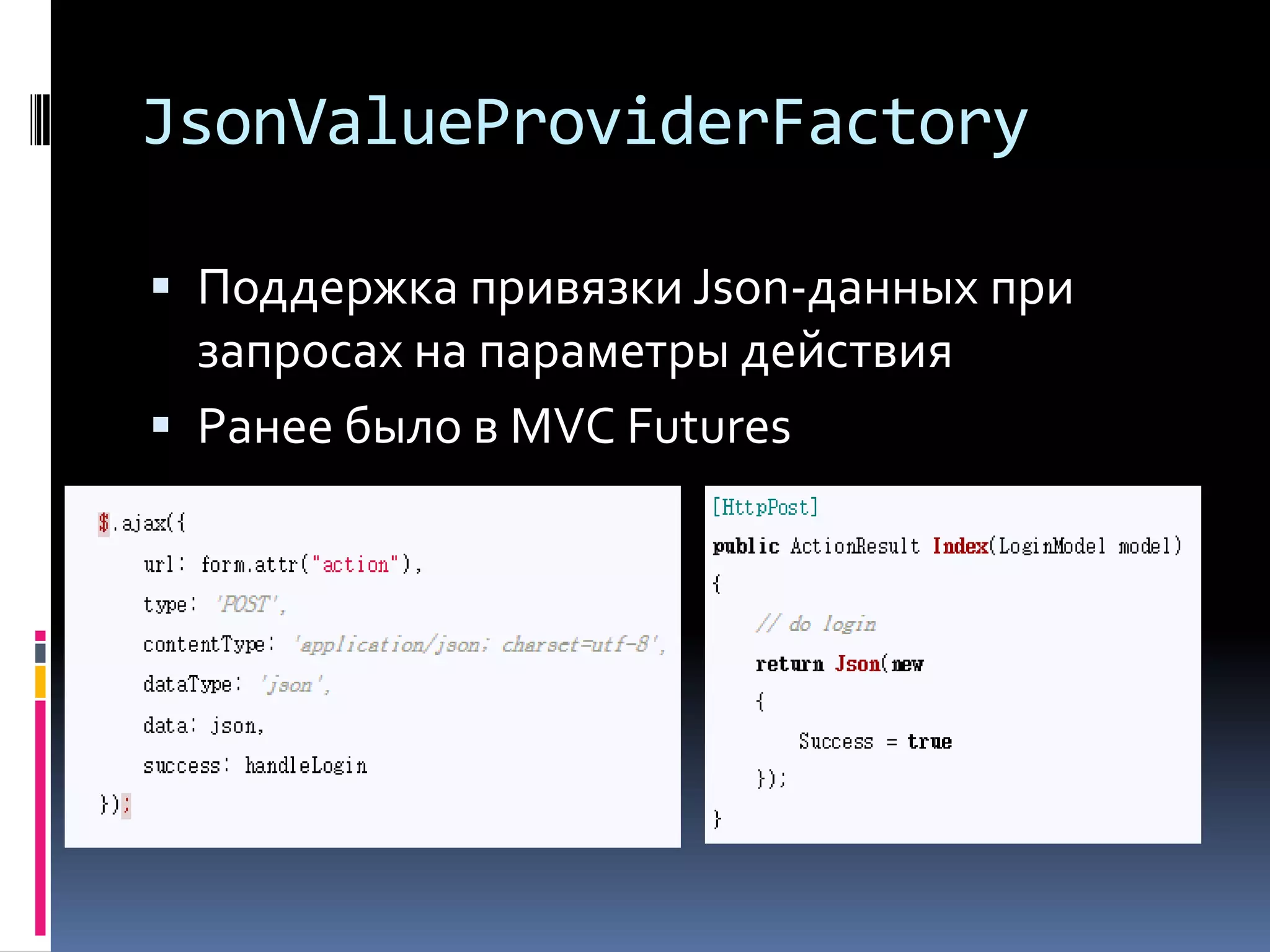 JsonValueProviderFactoryПоддержка привязки Json-данных при запросах на параметры действияРанее было в MVC Futures