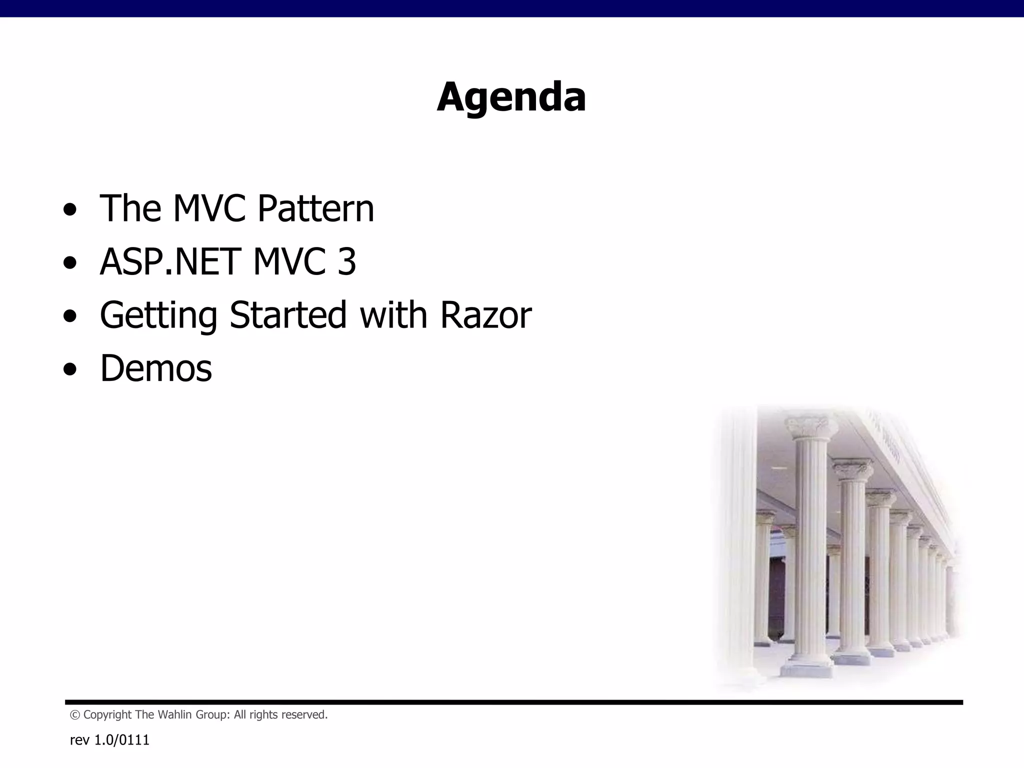 rev 1.0/0111AgendaThe MVC PatternASP.NET MVC 3Getting Started with RazorDemos