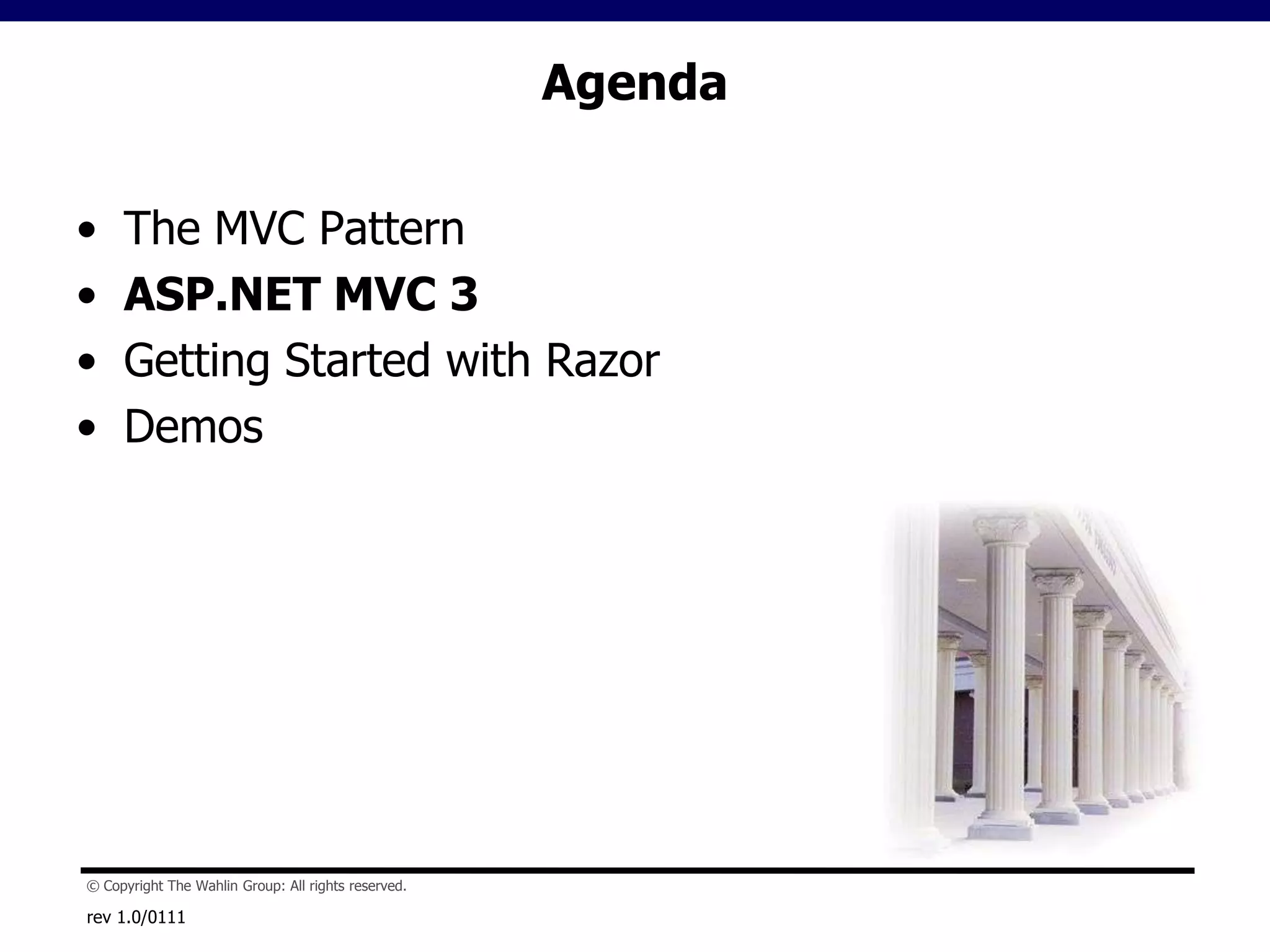 rev 1.0/0111AgendaThe MVC PatternASP.NET MVC 3Getting Started with RazorDemos