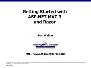 rev 1.0/0111 Getting Started withASP.NET MVC 3 and Razor Dan Wahlin http://www.TheWahlinGroup.com 