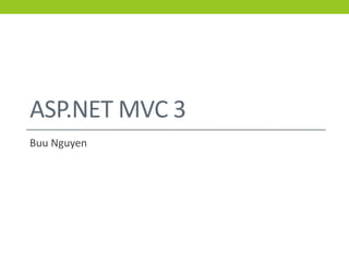 ASP.NET MVC 3
Buu Nguyen
 