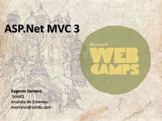 ASP.Net MVC 3 Eugenio SerranoSolidQAnalista de Sistemaseserrano@solidq.com 