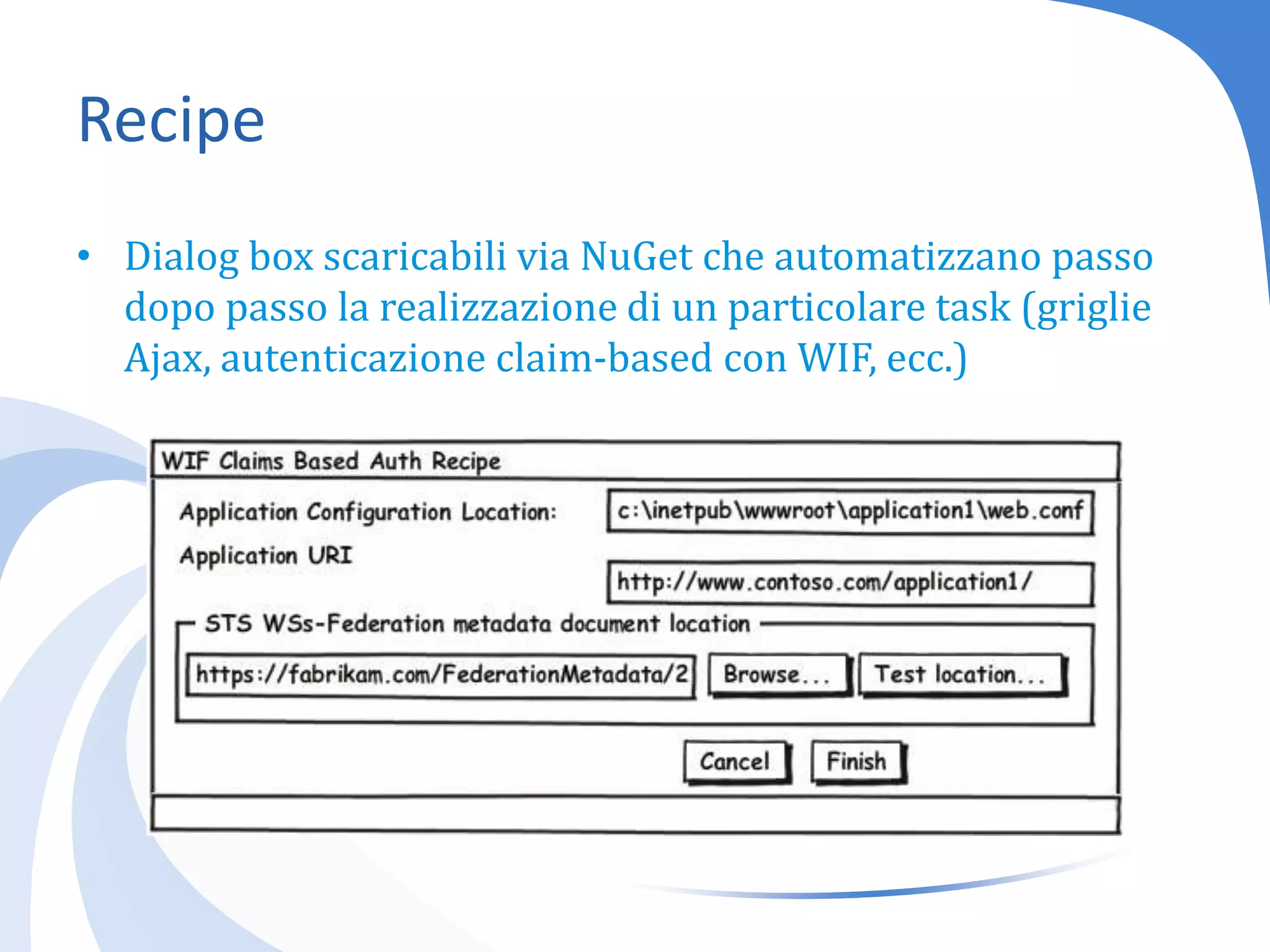 RecipeDialog box scaricabili via NuGet che automatizzano passo dopo passo la realizzazione di un particolare task (griglie Ajax, autenticazione claim-based con WIF, ecc.)