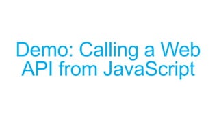 Demo: Calling a Web
API from JavaScript
 