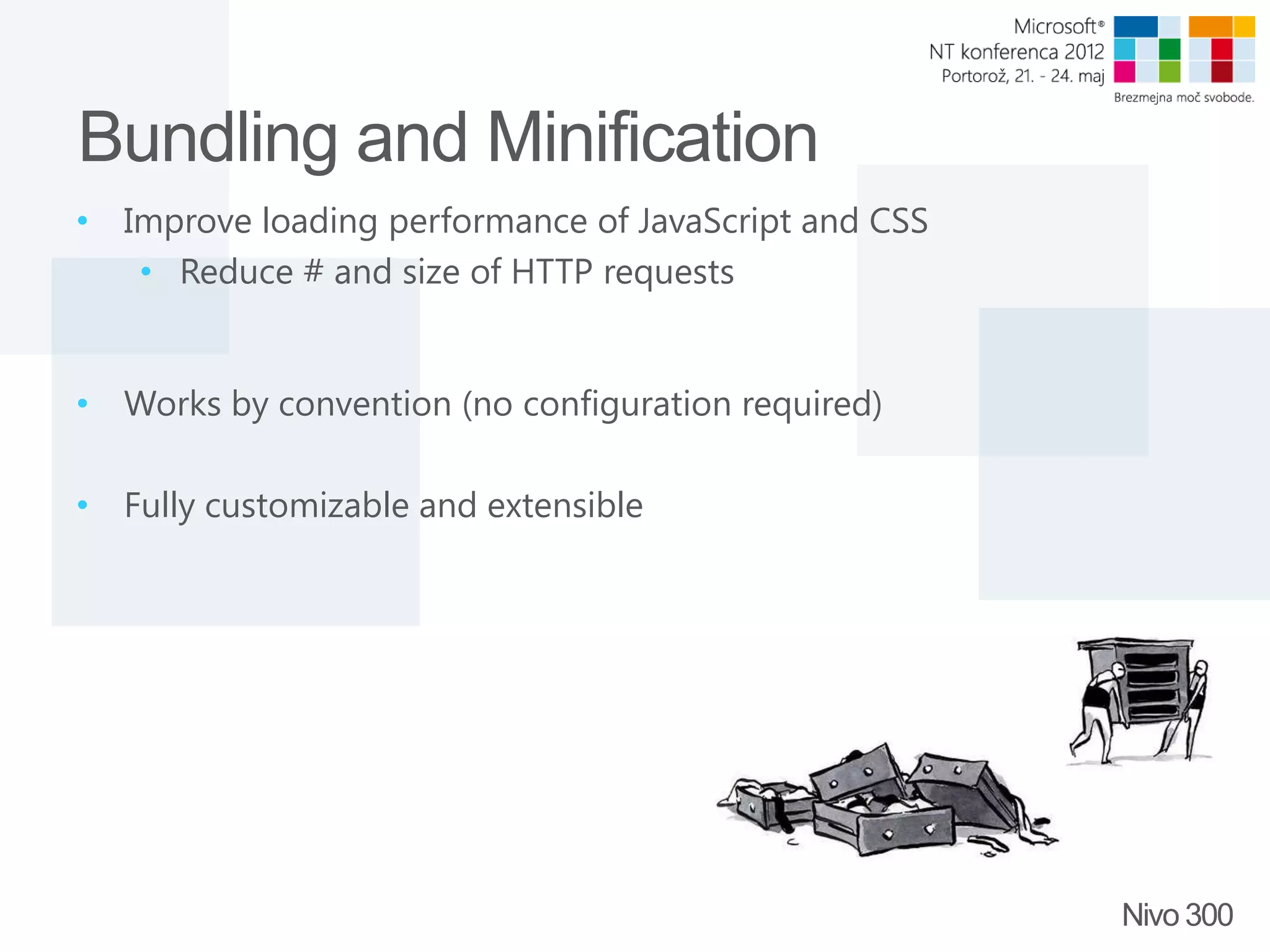 Bundling and Minification • Improve loading performance of JavaScript and CSS • Reduce # and size of HTTP requests • Works by convention (no configuration required) • Fully customizable and extensible Nivo 300 