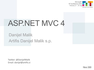 ASP.NET MVC 4
Danijel Malik
Artifis Danijel Malik s.p.



Twitter: @DanijelMalik
Email: danijel@artifis.si

                             Nivo 300
 