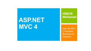 ASP.NET
MVC 4 Asp.net MVC
Consultant
Business &
Decision
HRICHI
Mohamed
 