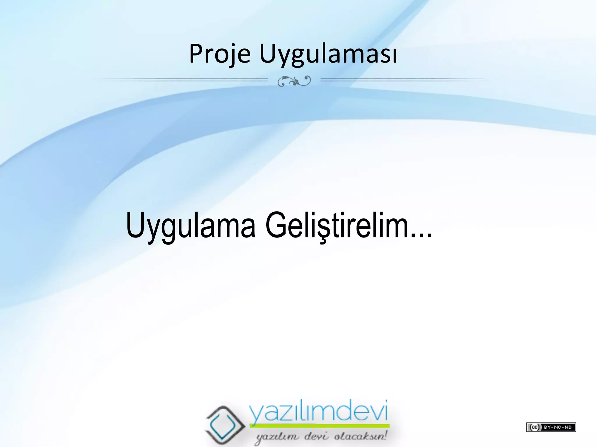 Proje	
  Uygulaması	
  

Uygulama Geliştirelim...

 