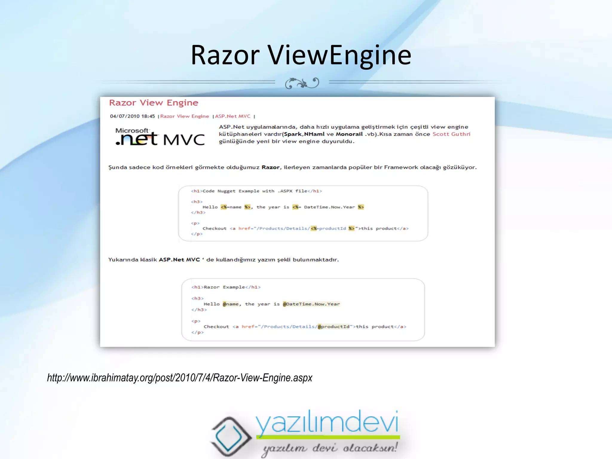 Razor	
  ViewEngine	
  

http://www.ibrahimatay.org/post/2010/7/4/Razor-View-Engine.aspx

 