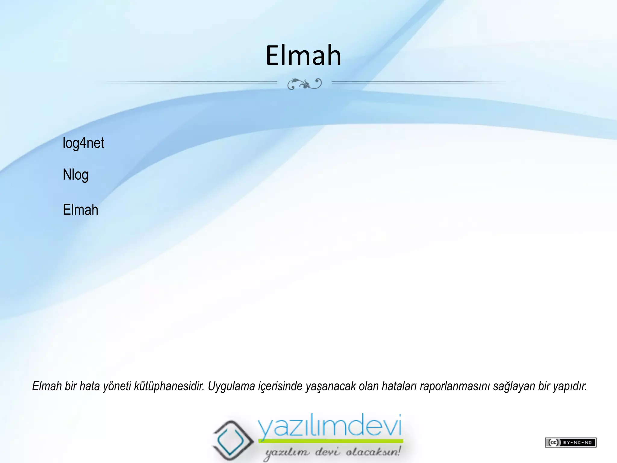 Elmah	
  
log4net
Nlog
Elmah

Elmah bir hata yöneti kütüphanesidir. Uygulama içerisinde yaşanacak olan hataları raporlanmasını sağlayan bir yapıdır.

 