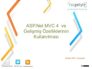 ASP.Net MVC 4 ve
Gelişmiş Özelliklerinin
Kullanılması

İbrahim	
  ATAY	
  |	
  Consultant	
  

info@ibrahimatay.org	
  

@ibrahim_atay	
  

www.İbrahimatay.org	
  

 