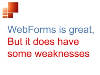 WebForms is great, But it does have some weaknesses