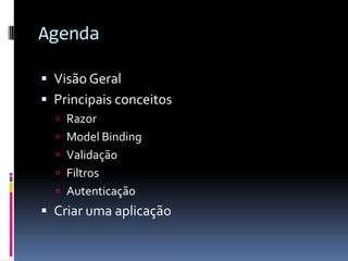 AgendaVisão GeralPrincipais conceitosRazorModel BindingValidaçãoFiltrosAutenticaçãoCriar uma aplicação