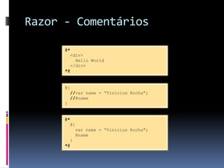 Razor - Comentários@* <div>    Hello World  </div>*@@{ //var name = “Vinicius Rocha”;//@name}@* @{ var name = “Vinicius Rocha";   @name  }*@