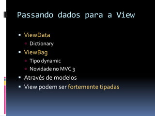Passando dados para a ViewViewDataDictionaryViewBagTipo dynamicNovidade no MVC 3Através de modelosView podem ser fortemente tipadas