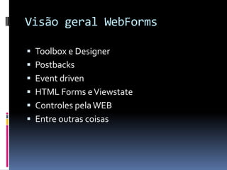 Visão geral WebFormsToolbox e DesignerPostbacksEvent drivenHTML Forms e ViewstateControles pela WEBEntre outras coisas
