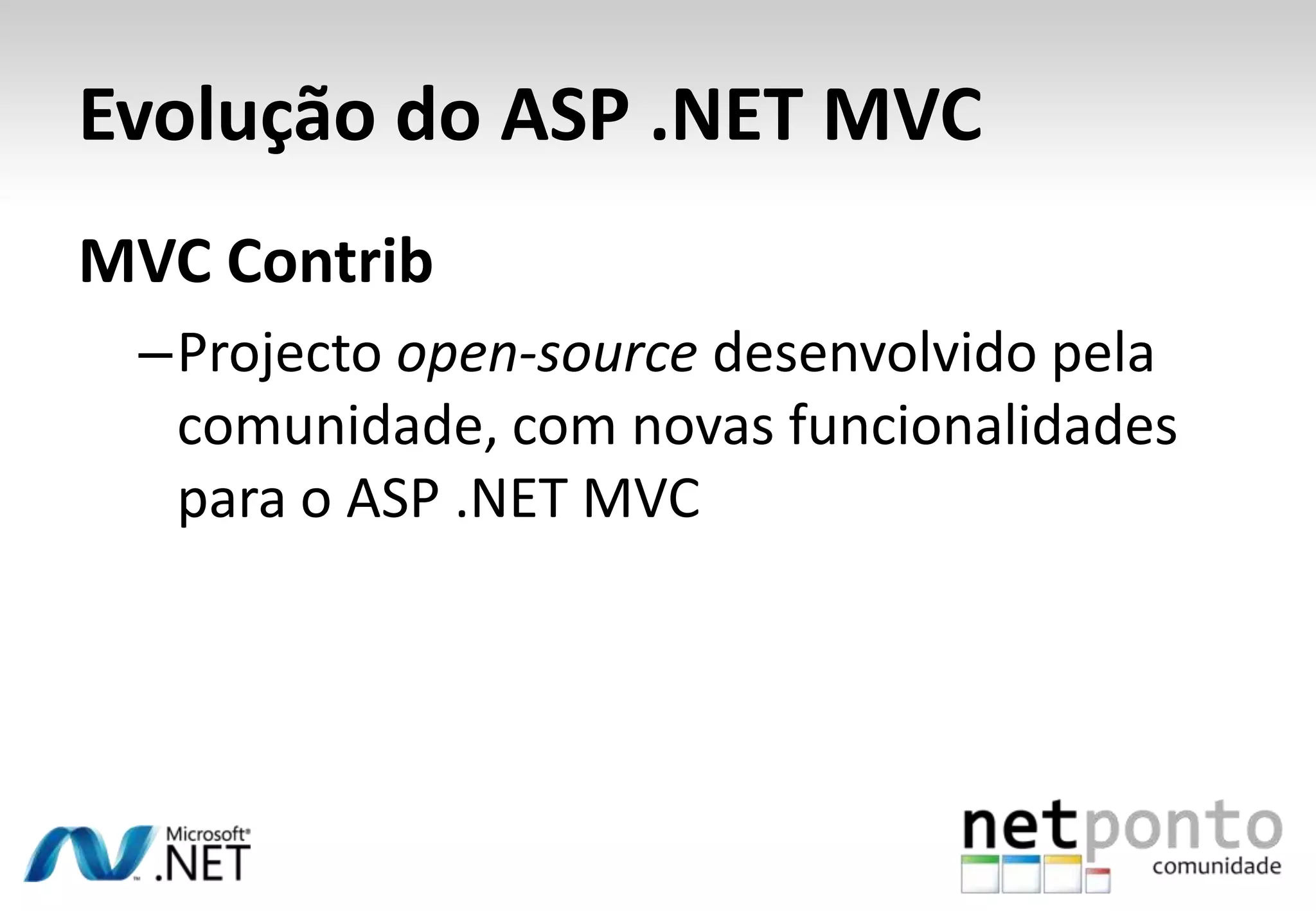 Evolução do ASP .NET MVCMVC ContribProjecto open-source desenvolvido pela comunidade, com novas funcionalidades para o ASP .NET MVC