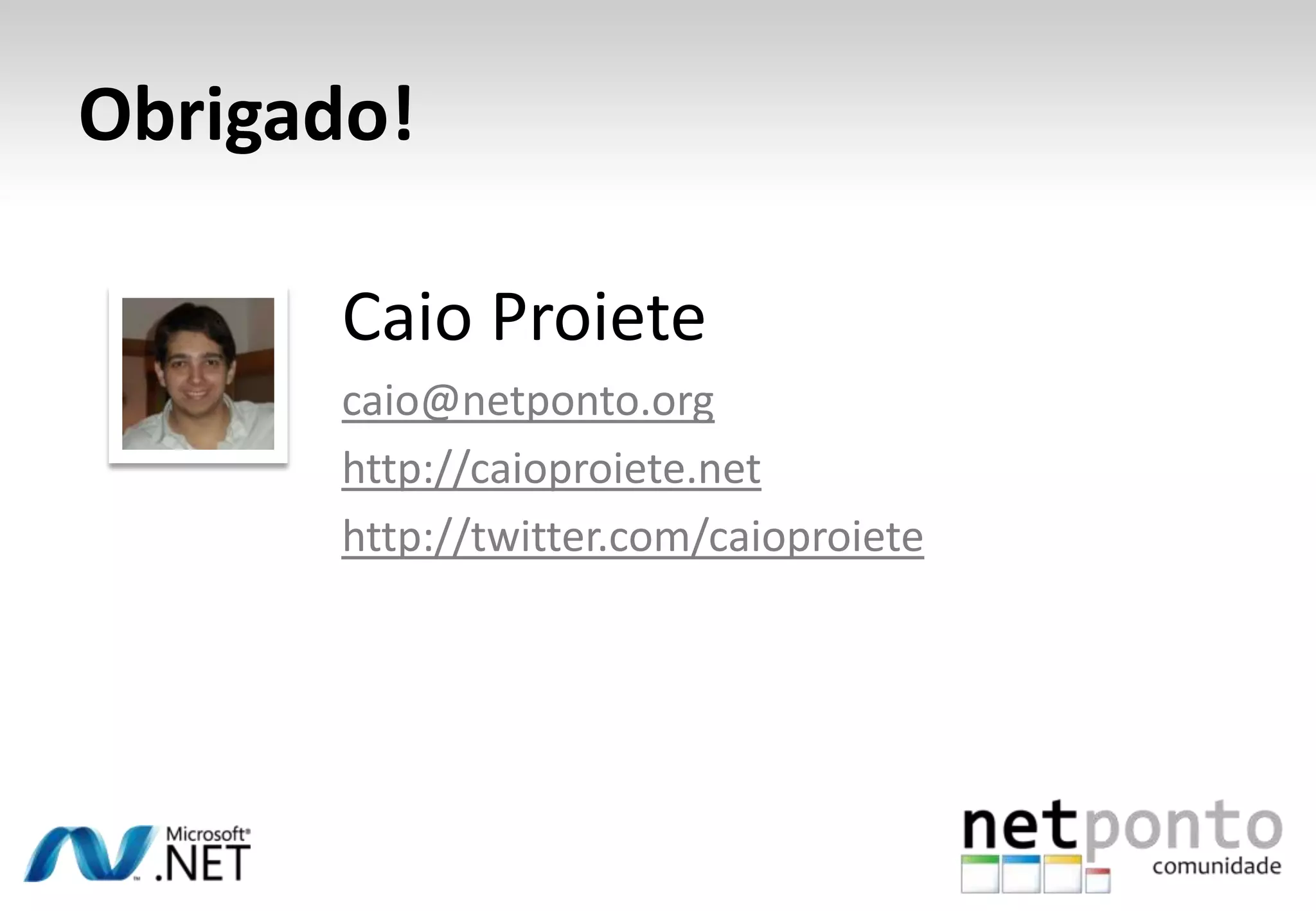 Obrigado!Caio Proietecaio@netponto.orghttp://caioproiete.nethttp://twitter.com/caioproiete