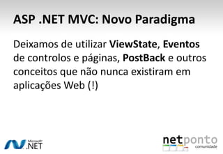 ASP .NET MVC: Novo ParadigmaDeixamos de utilizarViewState, Eventos de controlos e páginas, PostBack e outros conceitosquenãonuncaexistiramemaplicações Web (!)