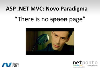 ASP .NET MVC: Novo Paradigma“There is no spoon page”