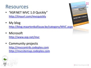 Resources<br />“ASP.NET MVC 1.0 Quickly”http://tinyurl.com/mvcquickly<br />My bloghttp://blog.maartenballiauw.be/category/...