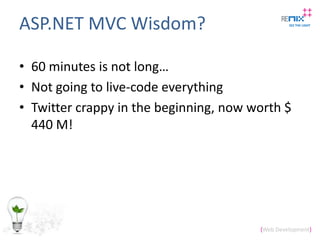 ASP.NET MVC Wisdom?<br />60 minutes is not long…<br />Notgoing to live-codeeverything<br />Twitter crappy in the beginning...