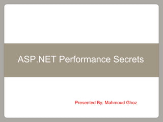 Presented By: Mahmoud Ghoz ASP.NET Performance Secrets 