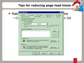 Tips for reducing page load times Making best use of Browser Cache Configure Static Content Caching in IIS  Admin 