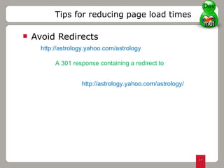 Avoid Redirects http://astrology.yahoo.com/astrology A 301 response containing a redirect to  http://astrology.yahoo.com/astrology/ Tips for reducing page load times Dev 