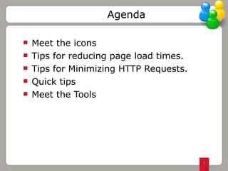 Agenda Meet the icons Tips for reducing page load times. Tips for Minimizing HTTP Requests. Quick tips Meet the Tools 