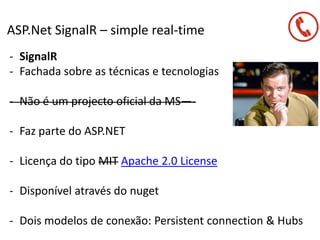 ASP.Net SignalR – simple real-time
- SignalR
- Fachada sobre as técnicas e tecnologias
- Não é um projecto oficial da MS—-...