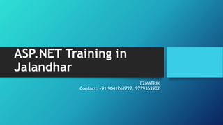 ASP.NET Training in
Jalandhar
E2MATRIX
Contact: +91 9041262727, 9779363902
 